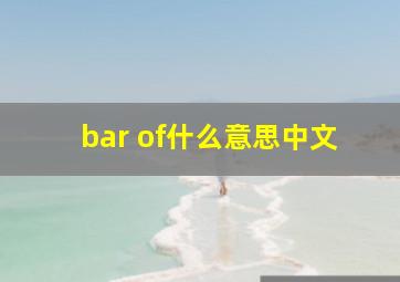 bar of什么意思中文